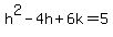 h%5E2-4h%2B6k=5