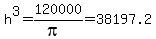 h%5E3+=+120000%2F%28pi%29+=+38197.2