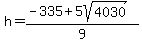 h+=+%28-335+%2B+5sqrt%284030%29%29%2F9+