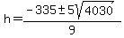 h+=+%28-335+%2B-+5sqrt%284030%29%29%2F9+