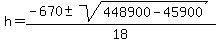 h+=+%28-670+%2B-+sqrt%28+448900-45900+%29%29%2F18+