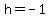 h+=+-1