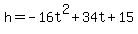 h+=+-16t%5E2+%2B+34t+%2B+15++