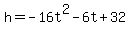 h+=+-16t%5E2+-+6t+%2B+32