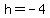 h+=+-4