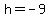 h+=+-9