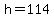h+=+114