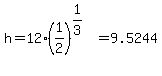 h+=+12%2A%281%2F2%29%5E%281%2F3%29+=+9.5244