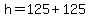 h+=+125+%2B+125