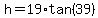 h+=+19%2Atan%2839%29