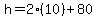 h+=+2%2810%29%2B80
