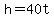 h+=+40t