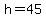 h+=+45