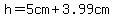 h+=+5cm+%2B+3.99cm%29