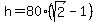 h+=+80%2A%28sqrt%282%29+-+1%29%29