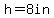 h+=+8in