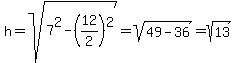 h+=+sqrt%287%5E2+-+%2812%2F2%29%5E2%29+=+sqrt%2849+-+36%29+=+sqrt%2813%29
