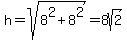 h+=+sqrt%288%5E2+%2B+8%5E2%29+=+8sqrt%282%29