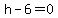 h+-+6+=+0