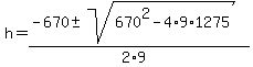 h+=+%28-670+%2B-+sqrt%28+670%5E2-4%2A9%2A1275+%29%29%2F%282%2A9%29+