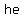 he