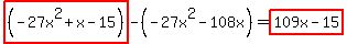highlight%28%28-27x%5E2%2Bx-15%29%29-%28-27x%5E2-108x%29=highlight%28109x-15%29