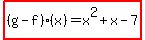 highlight%28%28g-f%29%28x%29=x%5E2%2Bx-7%29