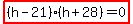 highlight%28%28h-21%29%28h%2B28%29=0%29
