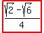 highlight%28%28sqrt%282%29+-+sqrt%286%29%29%2F4%29