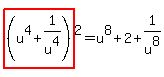 highlight%28%28u%5E4%2B1%2Fu%5E4%29%29%5E2=u%5E8%2B2%2B1%2Fu%5E8