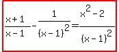 highlight%28%28x+%2B+1%29%2F%28x-1%29+-+1%2F%28x-1%29%5E2=%28x%5E2-2%29%2F%28x-1%29%5E2%29