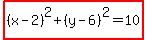 highlight%28%28x-2%29%5E2+%2B+%28y-6%29%5E2+=+10%29