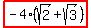 highlight%28-4%28sqrt%282%29%2Bsqrt%283%29%29%29