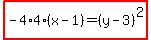 highlight%28-4%2A4%2A%28x-1%29=%28y-3%29%5E2%29