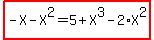 highlight%28-X+-+X%5E2+=+5+%2B+X%5E3+-+2+%2A+X%5E2%29