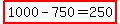 highlight%281000-750=250%29