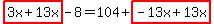 highlight%283x%2B13x%29+-+8+=+104%2B+highlight%28-13x%2B13x%29