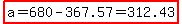 highlight%28a=680-367.57=312.43%29