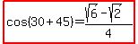 highlight%28cos%2830%2B45%29=%28sqrt%286%29-sqrt%282%29%29%2F4%29