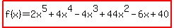highlight%28f%28x%29=2x%5E5%2B4x%5E4-4x%5E3%2B44x%5E2-6x%2B40%29