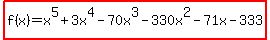highlight%28f%28x%29=x%5E5%2B3x%5E4-70x%5E3-330x%5E2-71x-333%29