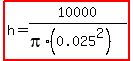 highlight%28h=10000%2F%28pi%2A%280.025%5E2%29%29%29