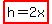 highlight%28h+=+2x%29