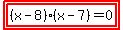 highlight%28highlight%28%28x-8%29%28x-7%29=0%29%29