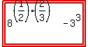 highlight%28highlight%288%5E%28%281%2F2%29+%2A+%282%2F3%29%29+-+3%5E3%29%29
