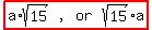 highlight%28matrix%281%2C4%2C+a%2Asqrt%2815%29%2C%22%2C%22%2C+or%2C+sqrt%2815%29a%29%29