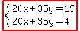 highlight%28system%28%0D%0A20x+%2B+35y+=+19%2C%0D%0A20x+%2B+35y+=+4%29%29