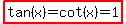 highlight%28tan%28x%29=cot%28x%29=1%29