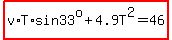 highlight%28v%2AT%2Asin33%5Eo%2B4.9T%5E2=46%29