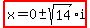 highlight%28x=0+%2B-+sqrt%2814%29i%29